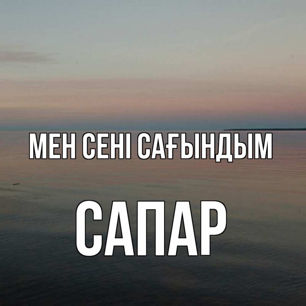 Күн сайын ашық хат с именем, САПАР Мен сені сағындым пусто Онлайн тегін жүктеп алу тілектері бар керемет карта 