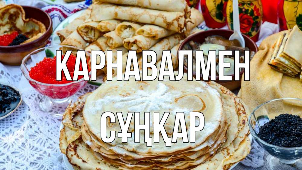Күн сайын ашық хат с именем, СҰҢҚАР Карнавалмен блины красная икра черная икра Онлайн тегін жүктеп алу тілектері бар керемет карта 