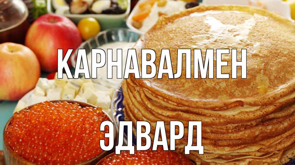 Күн сайын ашық хат с именем, Эдвард Карнавалмен блины Онлайн тегін жүктеп алу тілектері бар керемет карта 
