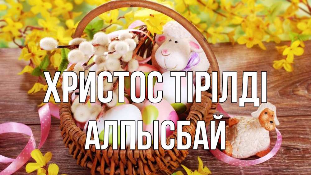Күн сайын ашық хат с именем, Алпысбай Христос тірілді пасха Онлайн тегін жүктеп алу тілектері бар керемет карта 