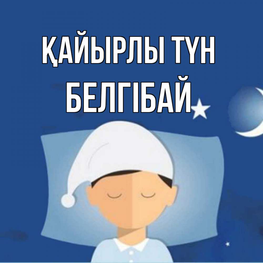 Күн сайын ашық хат с именем, Белгібай Қайырлы түн подушка и шапочка Онлайн тегін жүктеп алу тілектері бар керемет карта 