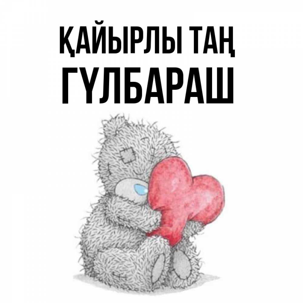 Күн сайын ашық хат с именем, ГҮЛБАРАШ Қайырлы таң плюшевые игрушки Онлайн тегін жүктеп алу тілектері бар керемет карта 