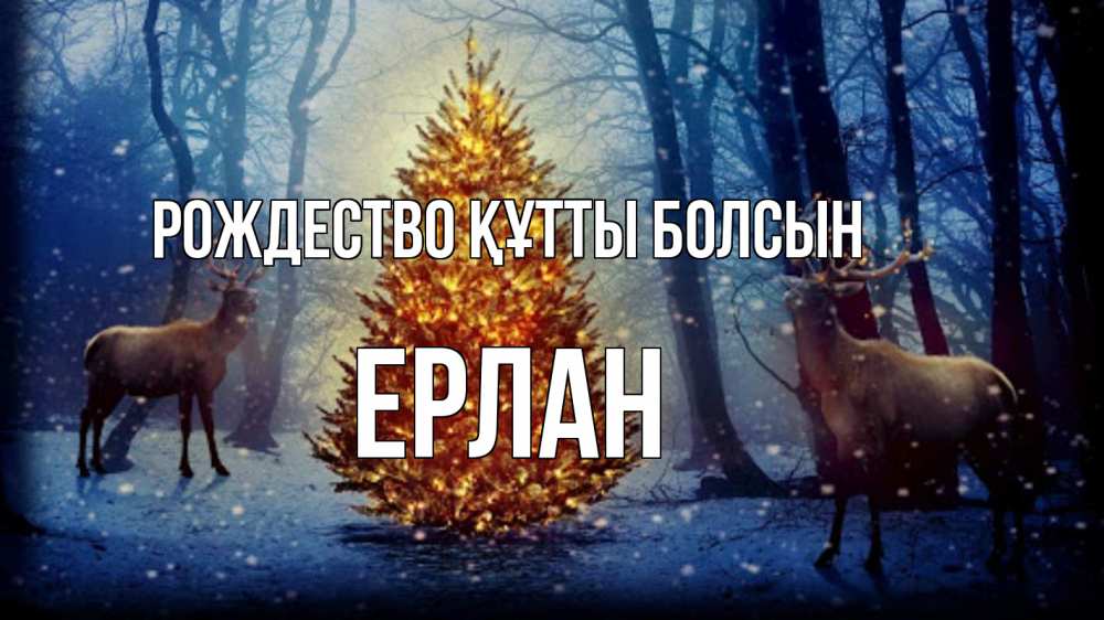 Күн сайын ашық хат с именем, Ерлан Рождество құтты болсын олени, новогодняя елка Онлайн тегін жүктеп алу тілектері бар керемет карта 