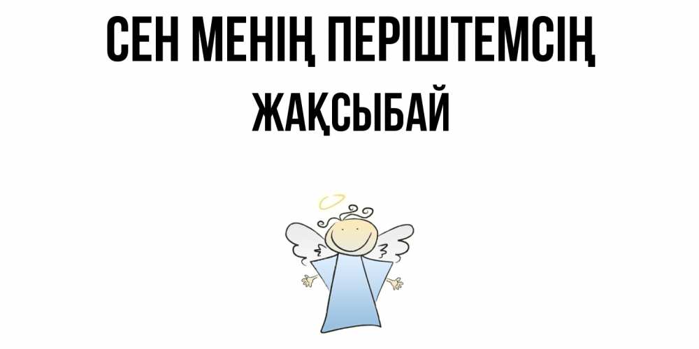 Күн сайын ашық хат с именем, Жақсыбай Сен менің періштемсің ангел Онлайн тегін жүктеп алу тілектері бар керемет карта 