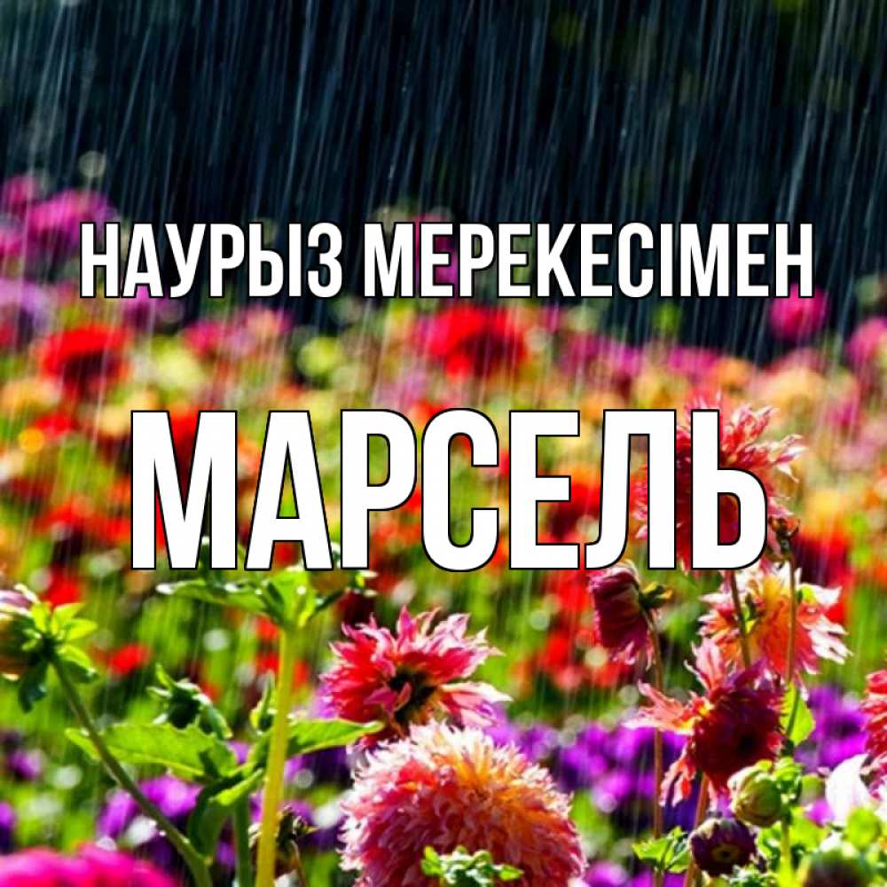 Күн сайын ашық хат с именем, Марсель Наурыз мерекесімен цветы под дождиком к международному женскому дню Онлайн тегін жүктеп алу тілектері бар керемет карта 