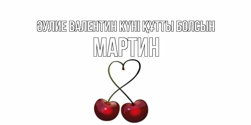 Күн сайын ашық хат с именем, Мартин Әулие Валентин күні құтты болсын вишни сплелись как сердечко для девушки Онлайн тегін жүктеп алу тілектері бар керемет карта 