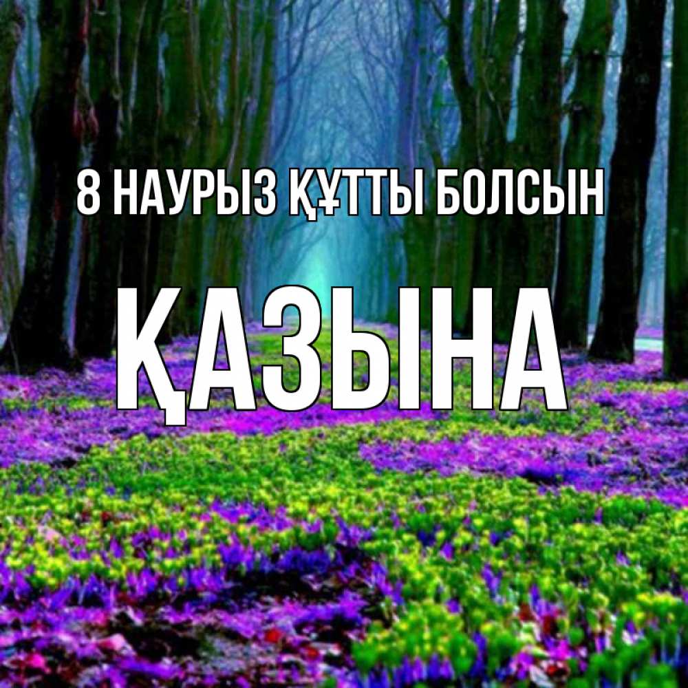 Күн сайын ашық хат с именем, ҚАЗЫНА 8 наурыз құтты болсын фиолетовые цветы в лесу 1 Онлайн тегін жүктеп алу тілектері бар керемет карта 