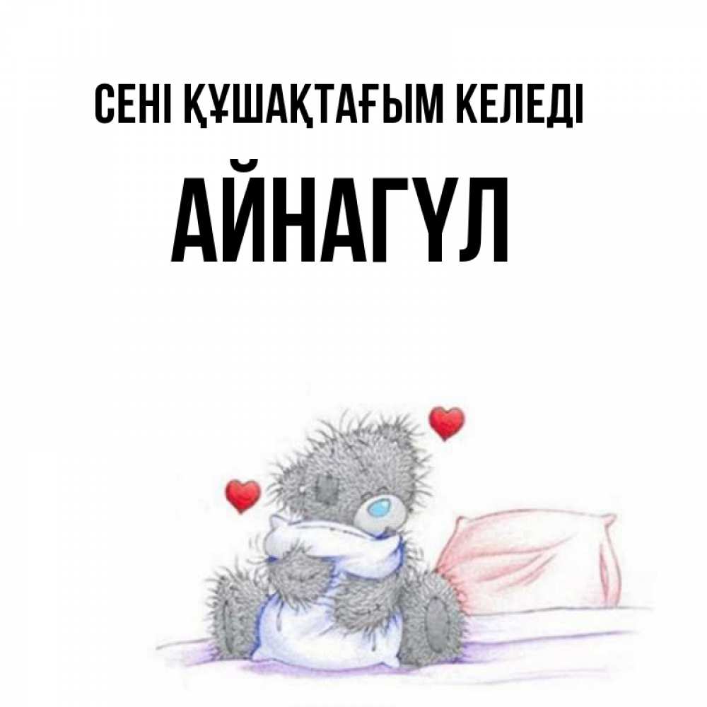 Күн сайын ашық хат с именем, АЙНАГҮЛ сені құшақтағым келеді сердечки мишка Тедди и кроватка Онлайн тегін жүктеп алу тілектері бар керемет карта 