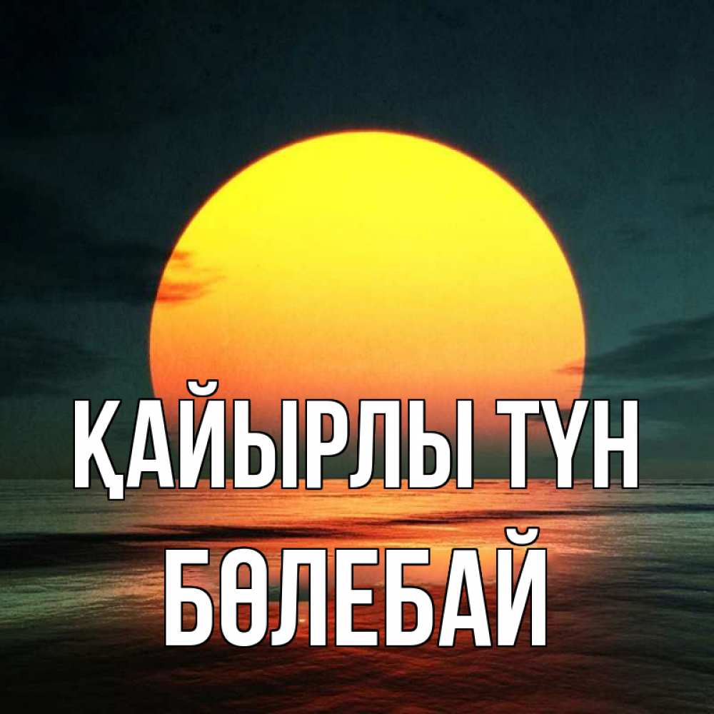 Күн сайын ашық хат с именем, Бөлебай Қайырлы түн огромный диск солнц Онлайн тегін жүктеп алу тілектері бар керемет карта 