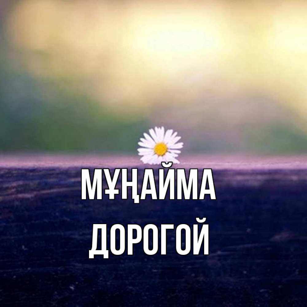 Күн сайын ашық хат с именем, Дорогой Мұңайма красота Онлайн тегін жүктеп алу тілектері бар керемет карта 