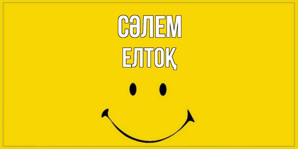 Күн сайын ашық хат с именем, Елтоқ Сәлем смайл Онлайн тегін жүктеп алу тілектері бар керемет карта 