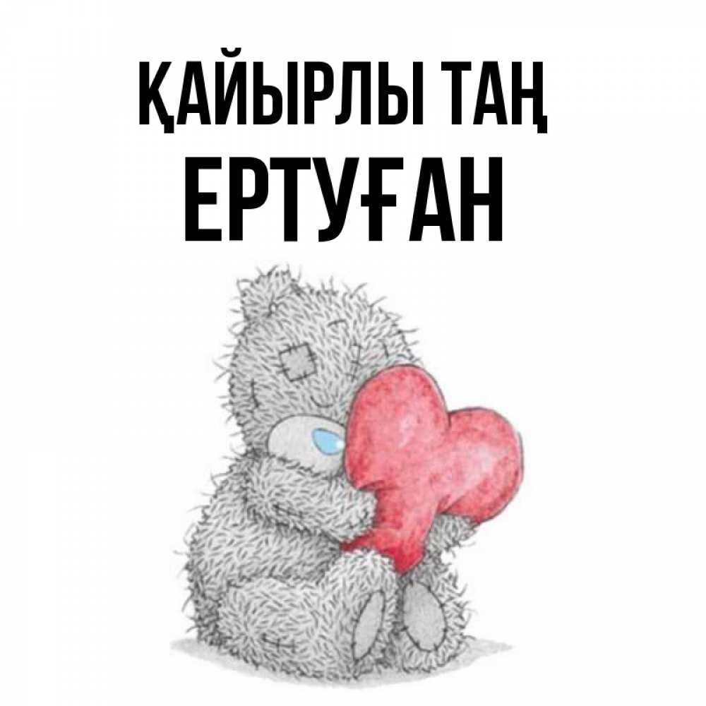 Күн сайын ашық хат с именем, Ертуған Қайырлы таң плюшевые игрушки Онлайн тегін жүктеп алу тілектері бар керемет карта 
