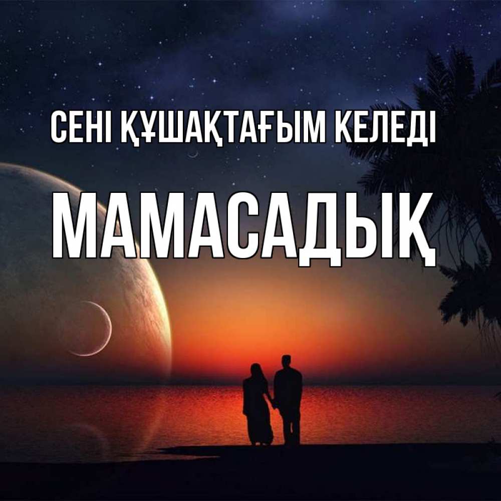 Күн сайын ашық хат с именем, МАМАСАДЫҚ сені құшақтағым келеді восход спутников Онлайн тегін жүктеп алу тілектері бар керемет карта 