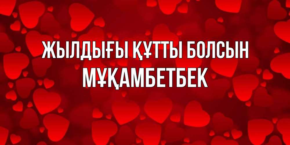 Күн сайын ашық хат с именем, Мұқамбетбек Жылдығы құтты болсын прекрасные сердечки на открытке с красным фоном Онлайн тегін жүктеп алу тілектері бар керемет карта 