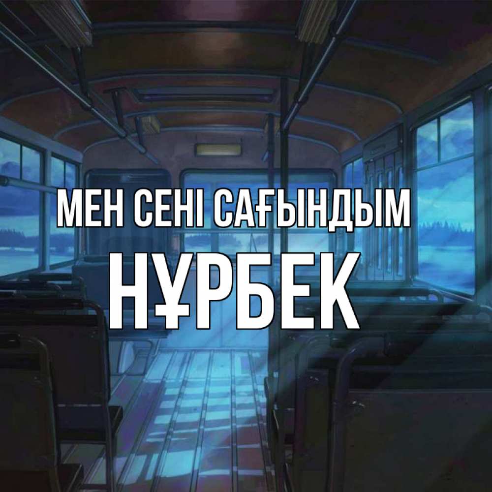 Күн сайын ашық хат с именем, НҰРБЕК Мен сені сағындым тоска Онлайн тегін жүктеп алу тілектері бар керемет карта 