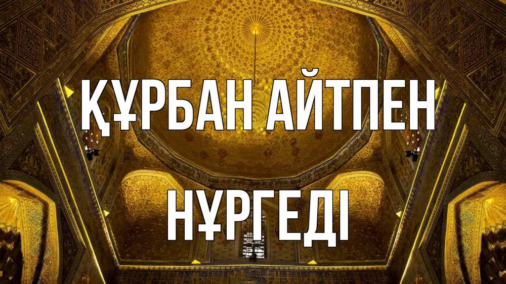 Күн сайын ашық хат с именем, НҰРГЕДІ Құрбан айтпен купол Онлайн тегін жүктеп алу тілектері бар керемет карта 