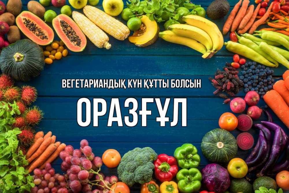 Күн сайын ашық хат с именем, ОРАЗҒҰЛ Вегетариандық күн құтты болсын день вегана Онлайн тегін жүктеп алу тілектері бар керемет карта 