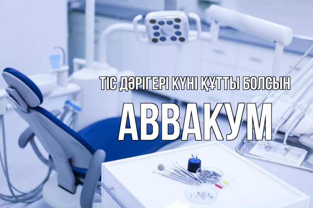 Күн сайын ашық хат с именем, Аввакум Тіс дәрігері күні құтты болсын с днем стоматолога  2 Онлайн тегін жүктеп алу тілектері бар керемет карта 