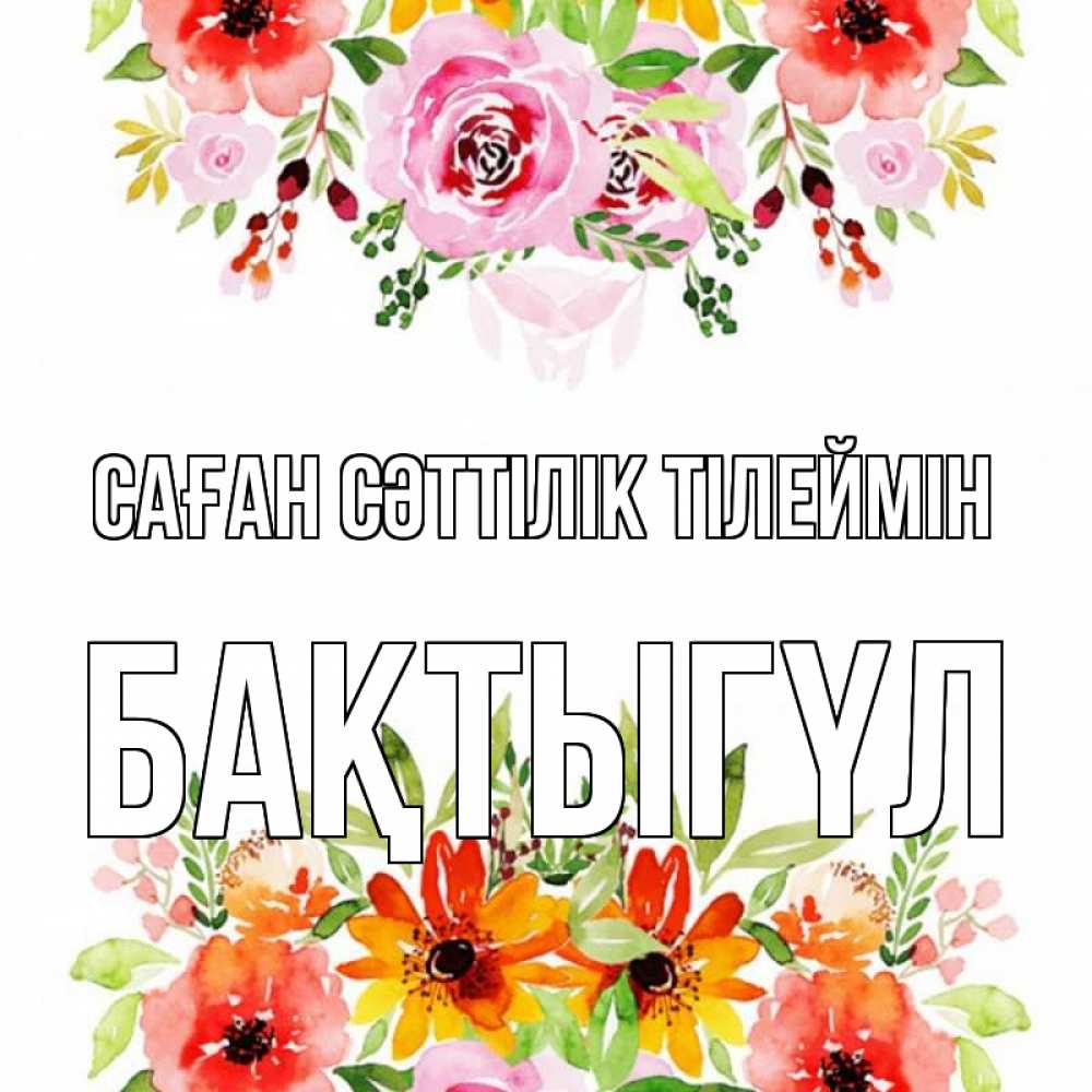 Күн сайын ашық хат с именем, БАҚТЫГҮЛ Саған сәттілік тілеймін открытка с цветами акварелью Онлайн тегін жүктеп алу тілектері бар керемет карта 