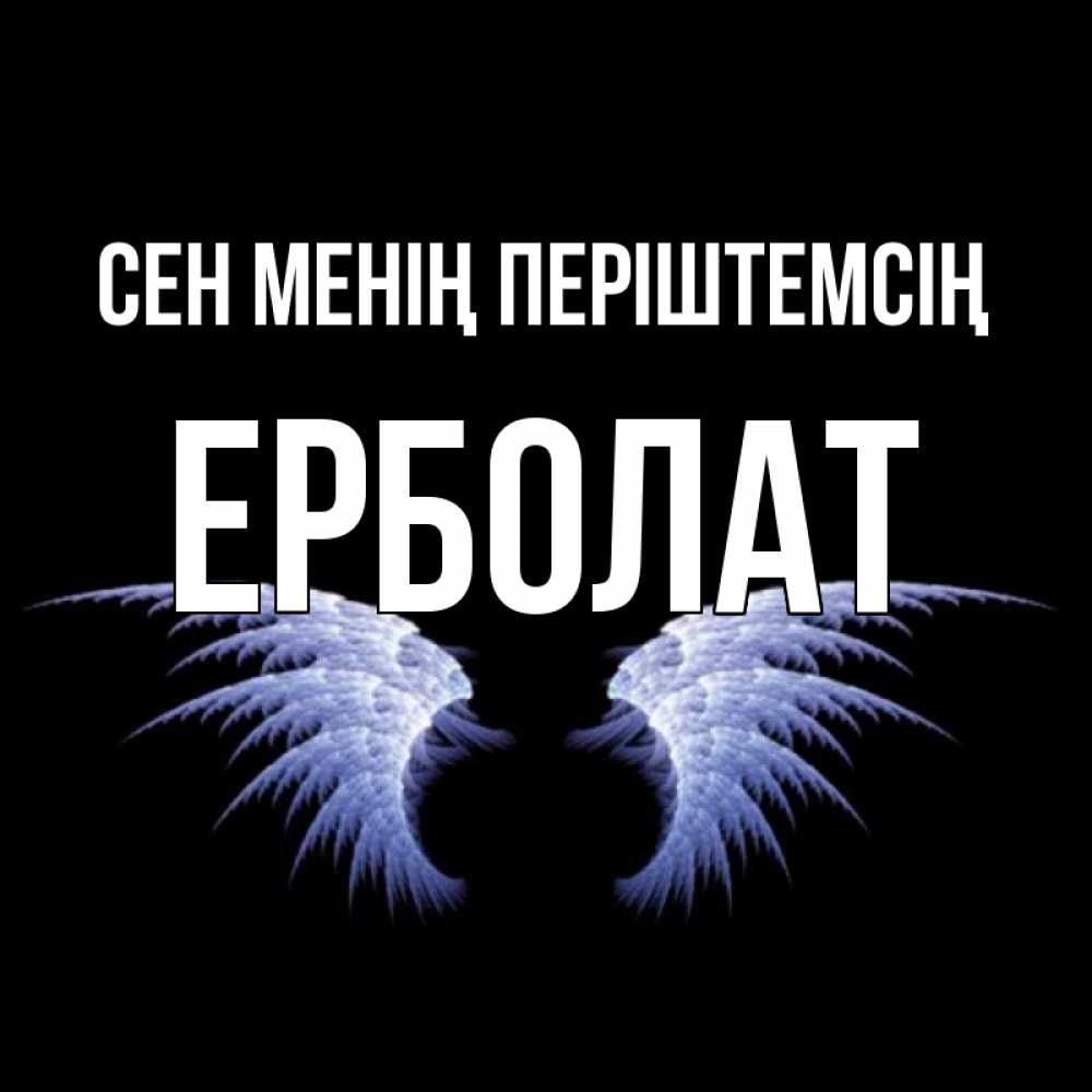 Күн сайын ашық хат с именем, Ерболат Сен менің періштемсің ангельские крылья на черном фоне Онлайн тегін жүктеп алу тілектері бар керемет карта 