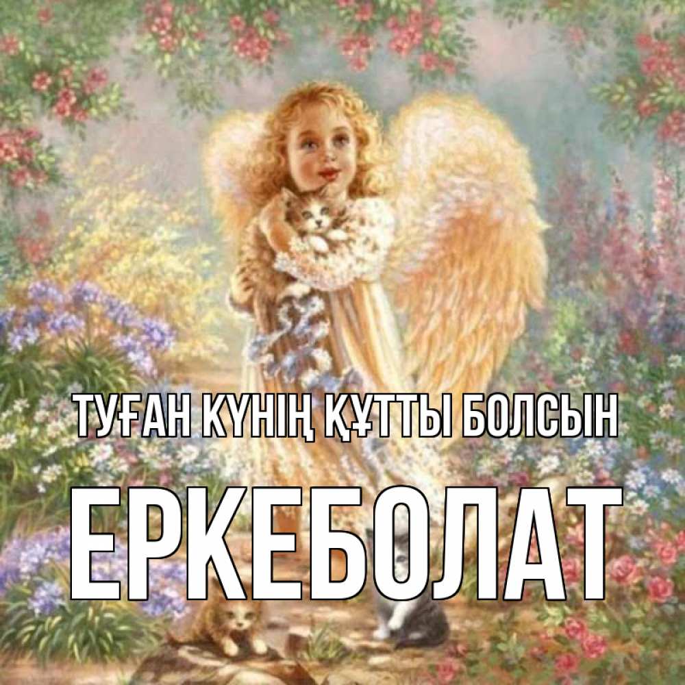 Күн сайын ашық хат с именем, Еркеболат Туған күнің құтты болсын держит котенка Онлайн тегін жүктеп алу тілектері бар керемет карта 