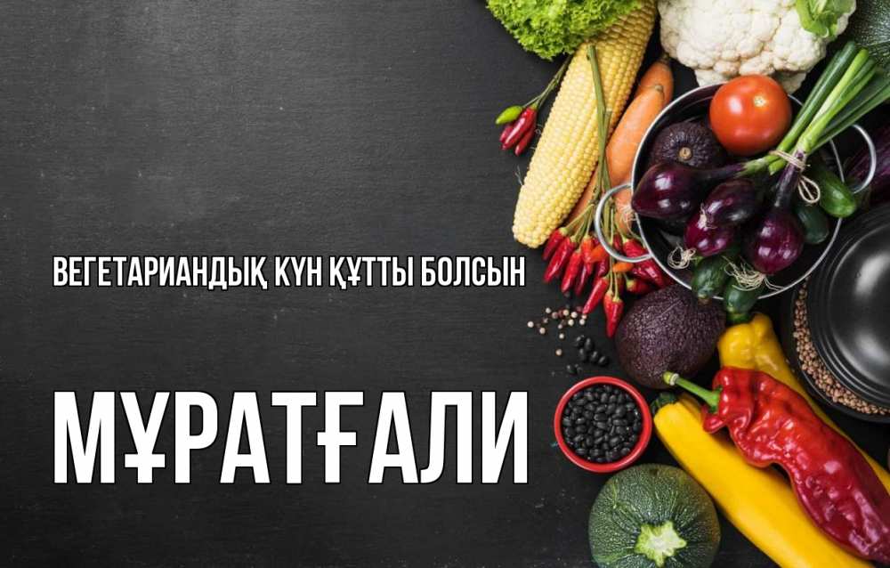 Күн сайын ашық хат с именем, Мұратғали Вегетариандық күн құтты болсын день вегана Онлайн тегін жүктеп алу тілектері бар керемет карта 