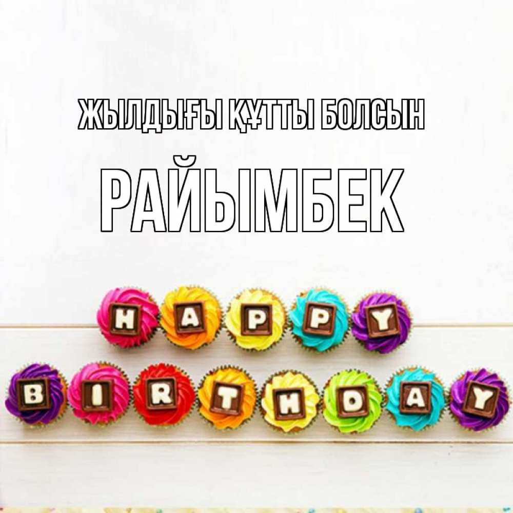 Күн сайын ашық хат с именем, РАЙЫМБЕК Жылдығы құтты болсын из кексов и шоколада Онлайн тегін жүктеп алу тілектері бар керемет карта 