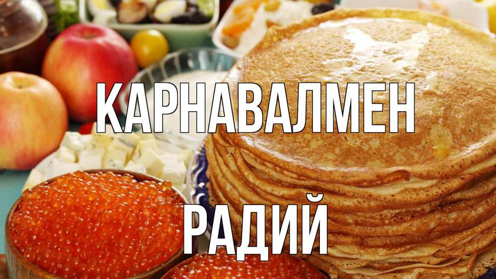 Күн сайын ашық хат с именем, Радий Карнавалмен блины Онлайн тегін жүктеп алу тілектері бар керемет карта 