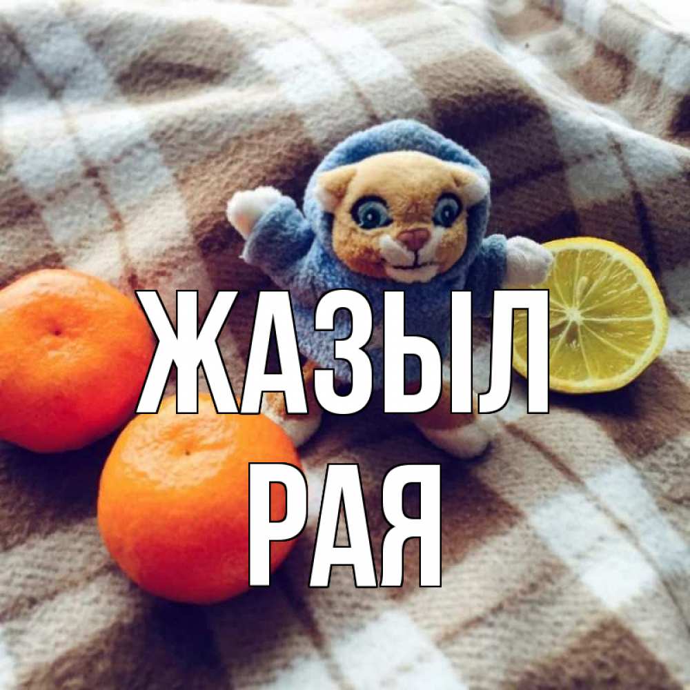 Күн сайын ашық хат с именем, Рая Жазыл вот тебе апельсинка и лимон Онлайн тегін жүктеп алу тілектері бар керемет карта 