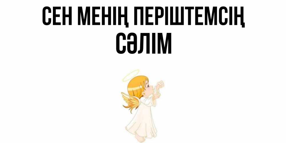 Күн сайын ашық хат с именем, СӘЛІМ Сен менің періштемсің ангел, девочка Онлайн тегін жүктеп алу тілектері бар керемет карта 