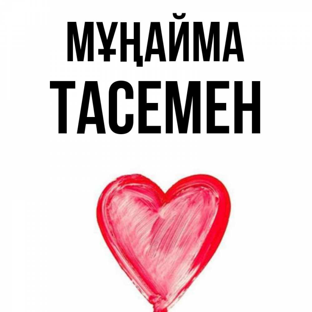 Күн сайын ашық хат с именем, ТАСЕМЕН Мұңайма сердечко Онлайн тегін жүктеп алу тілектері бар керемет карта 