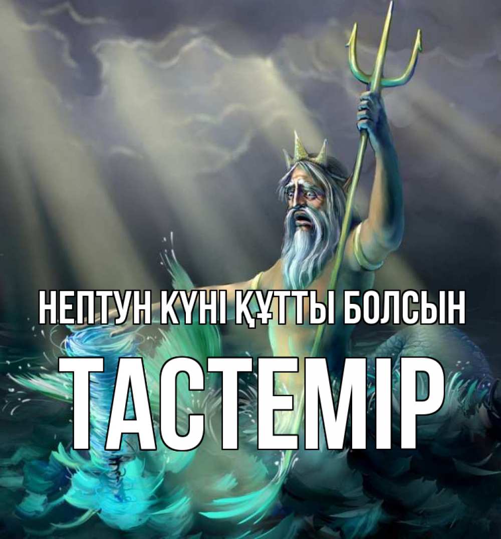 Күн сайын ашық хат с именем, ТАСТЕМІР нептун күні құтты болсын с днем Нептуна Онлайн тегін жүктеп алу тілектері бар керемет карта 