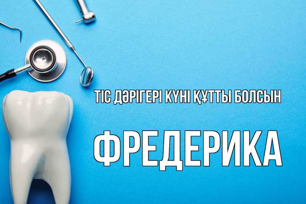 Күн сайын ашық хат с именем, Фредерика Тіс дәрігері күні құтты болсын с днем стоматолога Онлайн тегін жүктеп алу тілектері бар керемет карта 