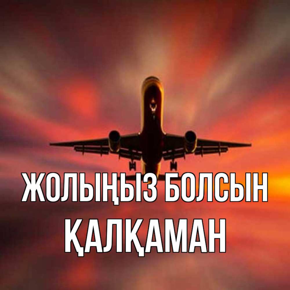 Күн сайын ашық хат с именем, Қалқаман Жолыңыз болсын самолет набирает высоту Онлайн тегін жүктеп алу тілектері бар керемет карта 