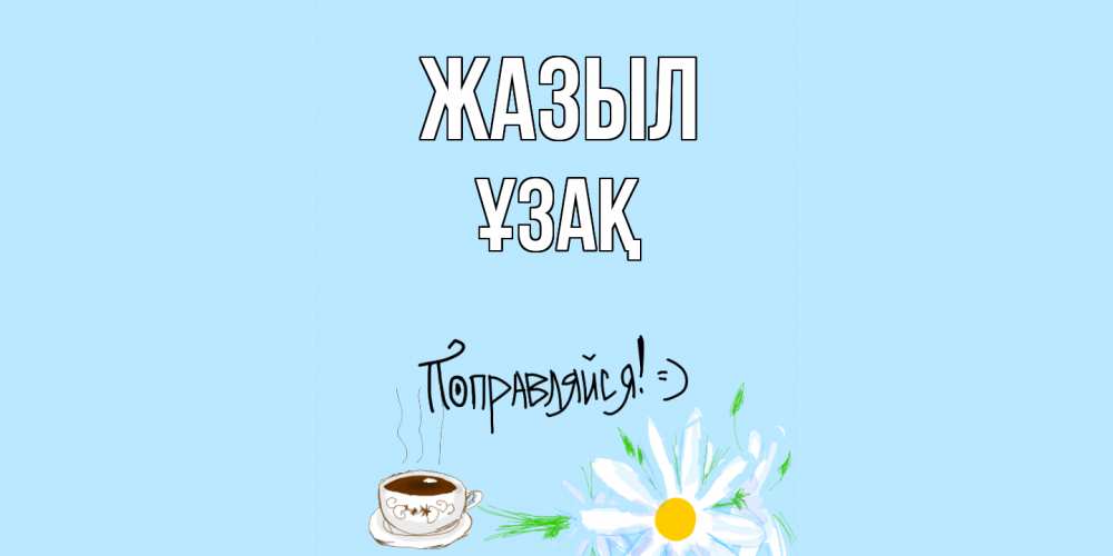 Күн сайын ашық хат с именем, ҰЗАҚ Жазыл чай Онлайн тегін жүктеп алу тілектері бар керемет карта 