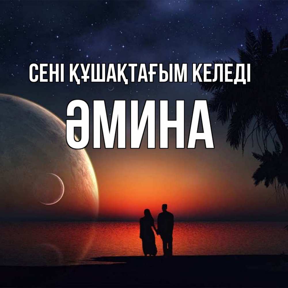 Күн сайын ашық хат с именем, ӘМИНА сені құшақтағым келеді восход спутников Онлайн тегін жүктеп алу тілектері бар керемет карта 