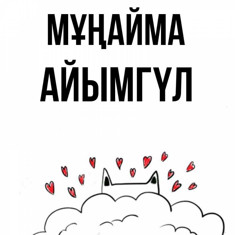 Күн сайын ашық хат с именем, АЙЫМГҮЛ Мұңайма облако и ушки котика с сердечками Онлайн тегін жүктеп алу тілектері бар керемет карта 