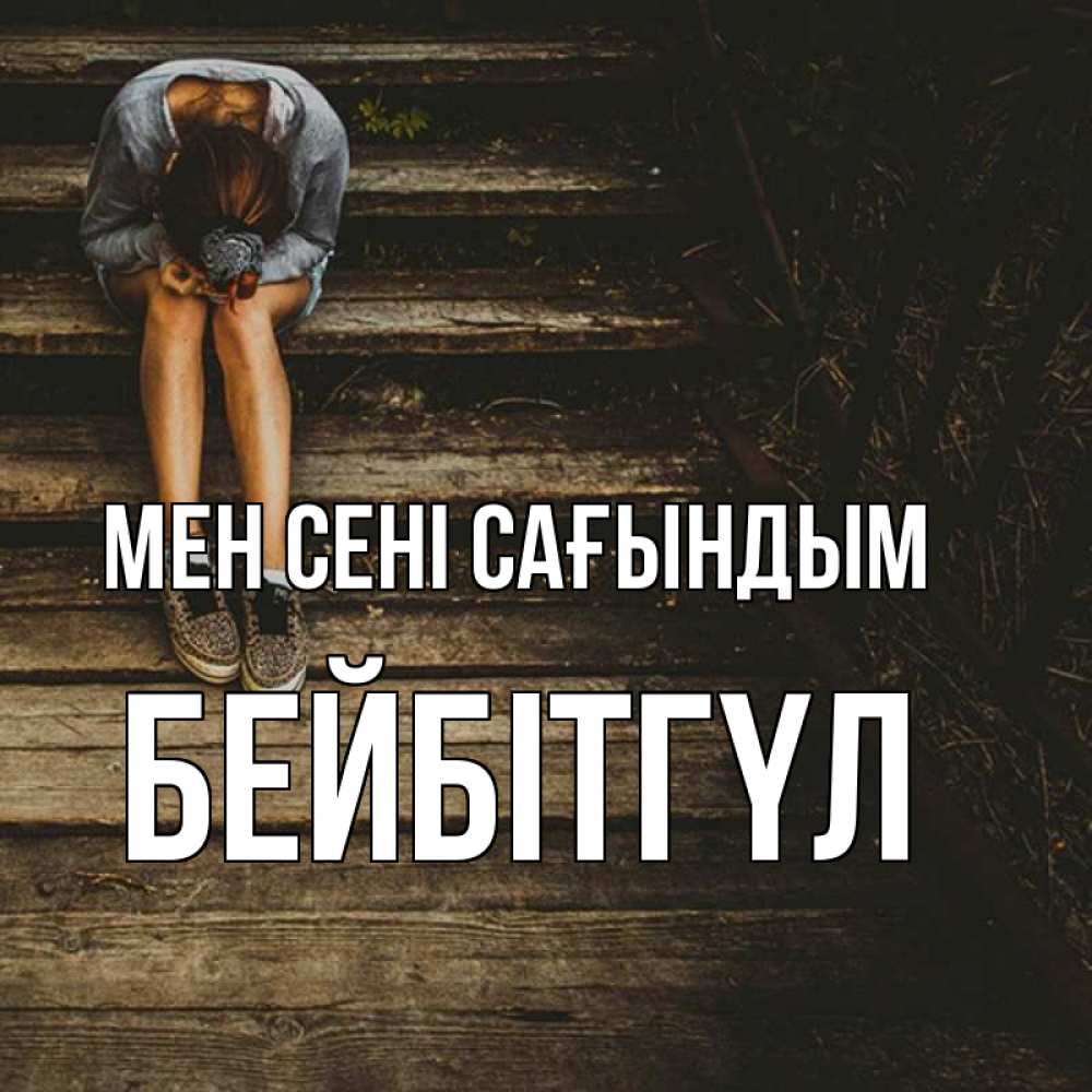 Күн сайын ашық хат с именем, БЕЙБІТГҮЛ Мен сені сағындым грущу Онлайн тегін жүктеп алу тілектері бар керемет карта 