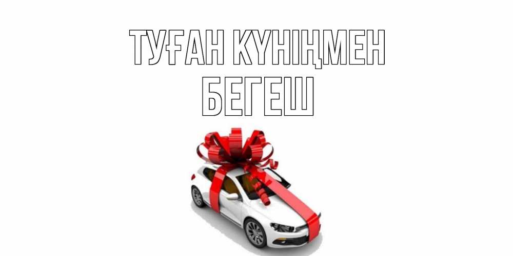 Күн сайын ашық хат с именем, Бегеш Туған күніңмен машина, лента Онлайн тегін жүктеп алу тілектері бар керемет карта 