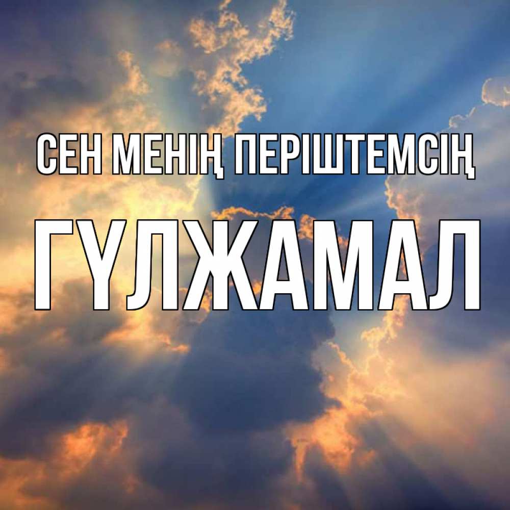 Күн сайын ашық хат с именем, ГҮЛЖАМАЛ Сен менің періштемсің ангельский свет сквозь облака Онлайн тегін жүктеп алу тілектері бар керемет карта 