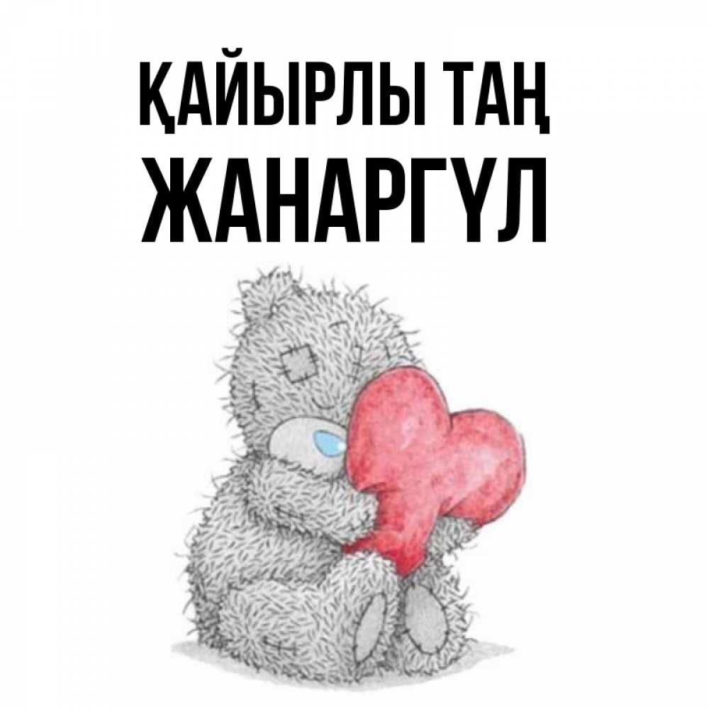 Күн сайын ашық хат с именем, ЖАНАРГҮЛ Қайырлы таң плюшевые игрушки Онлайн тегін жүктеп алу тілектері бар керемет карта 