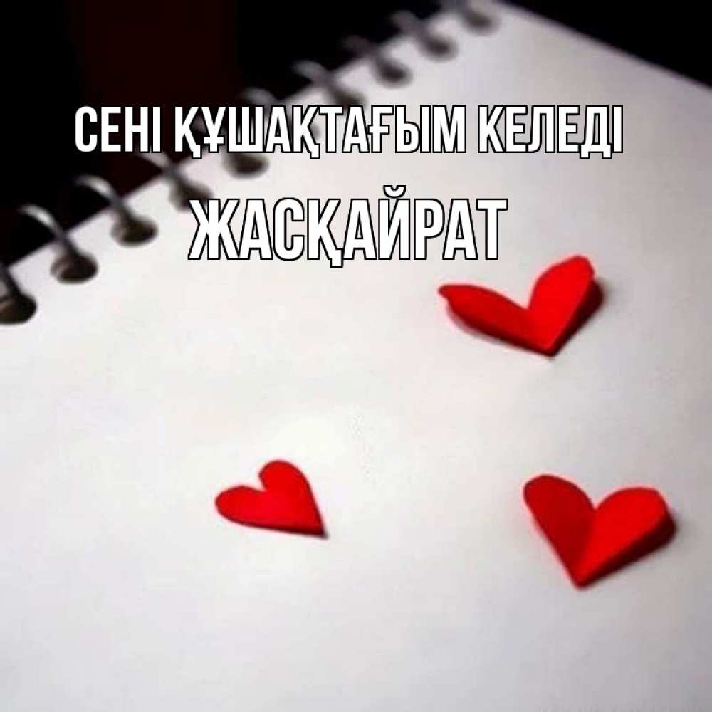 Күн сайын ашық хат с именем, Жасқайрат сені құшақтағым келеді скрапбукинг Онлайн тегін жүктеп алу тілектері бар керемет карта 