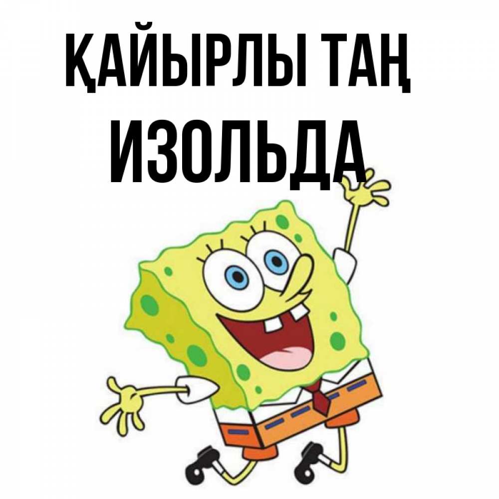 Күн сайын ашық хат с именем, Изольда Қайырлы таң улыбающийся спанч Боб Онлайн тегін жүктеп алу тілектері бар керемет карта 