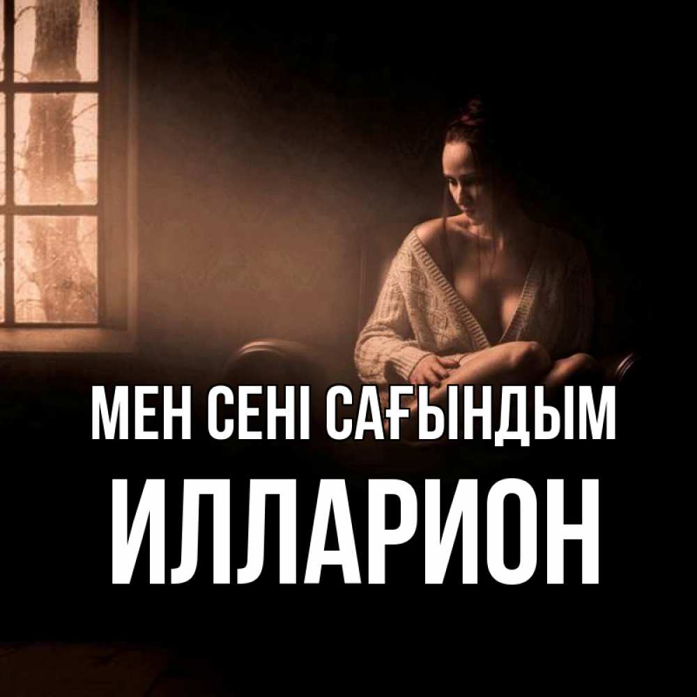 Күн сайын ашық хат с именем, Илларион Мен сені сағындым приходи в гости ко мне Онлайн тегін жүктеп алу тілектері бар керемет карта 