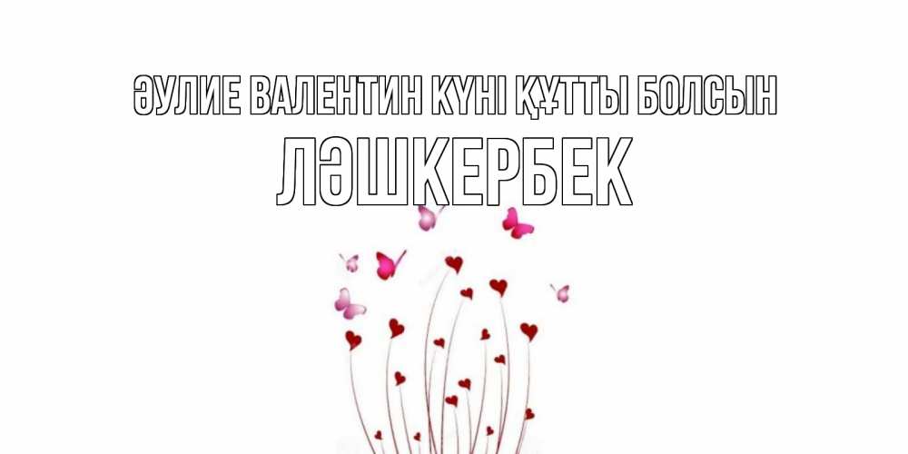 Күн сайын ашық хат с именем, ЛӘШКЕРБЕК Әулие Валентин күні құтты болсын валентинку подписать онлайн на день всех влюбленных Онлайн тегін жүктеп алу тілектері бар керемет карта 