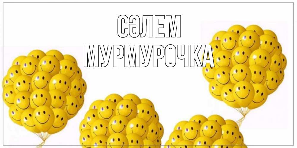 Күн сайын ашық хат с именем, Мурмурочка Сәлем Смайл, воздушные шары Онлайн тегін жүктеп алу тілектері бар керемет карта 