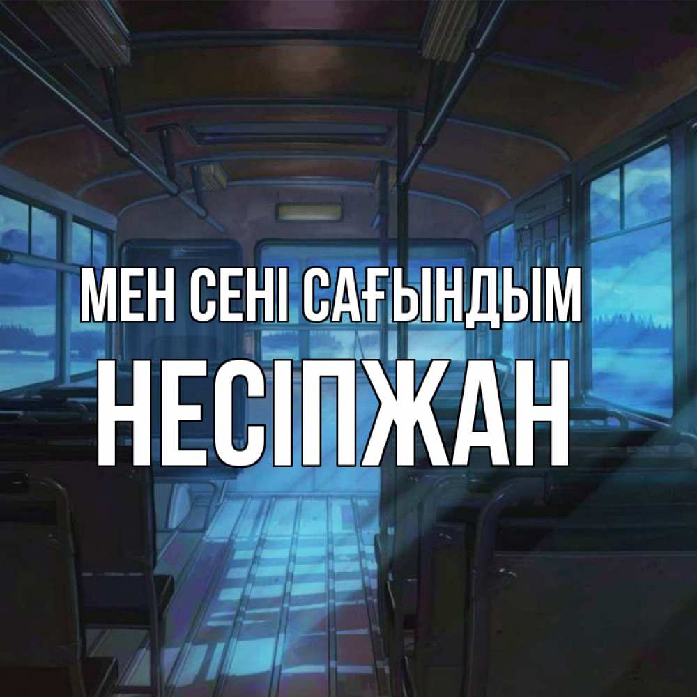 Күн сайын ашық хат с именем, НЕСІПЖАН Мен сені сағындым тоска Онлайн тегін жүктеп алу тілектері бар керемет карта 