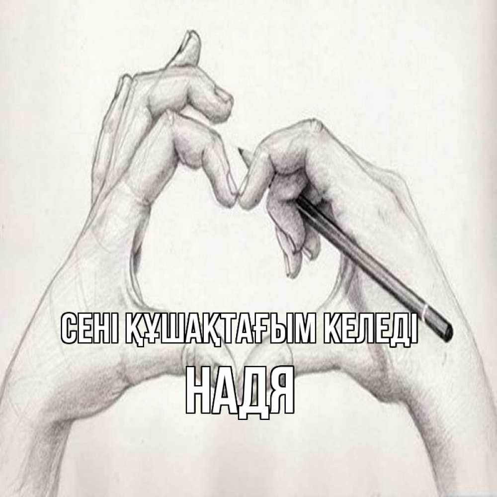 Күн сайын ашық хат с именем, Надя сені құшақтағым келеді карандашом 1 Онлайн тегін жүктеп алу тілектері бар керемет карта 