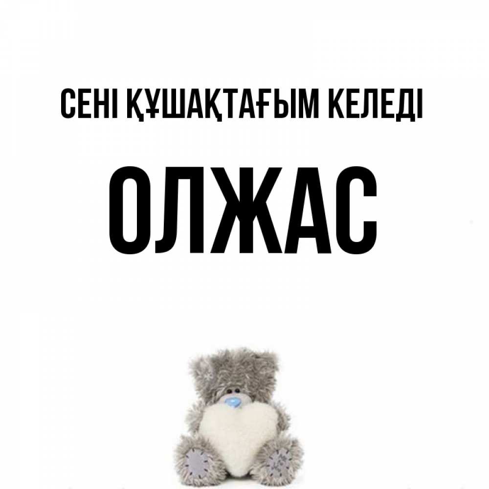 Күн сайын ашық хат с именем, ОЛЖАС сені құшақтағым келеді медвежонок с сердечком белого цвета Онлайн тегін жүктеп алу тілектері бар керемет карта 
