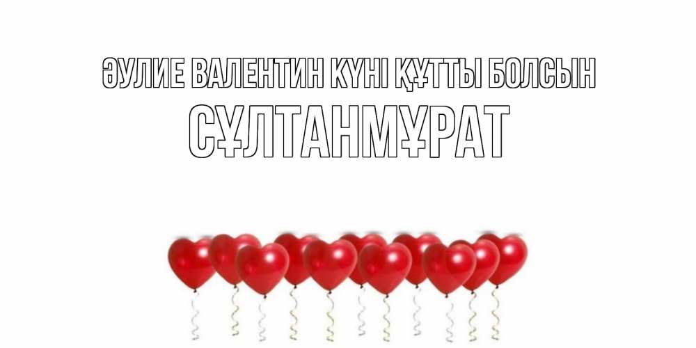 Күн сайын ашық хат с именем, СҰЛТАНМҰРАТ Әулие Валентин күні құтты болсын Поздравляю с днем всех влюбленных тебя моя родная Онлайн тегін жүктеп алу тілектері бар керемет карта 